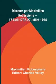 Discours par Maximilien Robespierre   17 Avril 1792-27 Juillet 1794