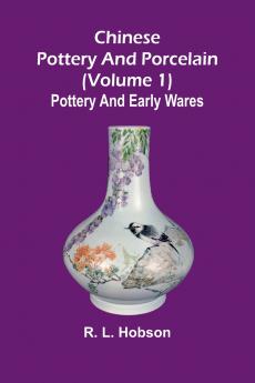 Chinese pottery and porcelain; (Volume 1) Pottery and early wares