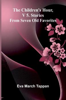 The Children's Hour V 5. Stories From Seven Old Favorites