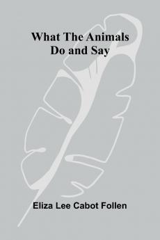 What The Animals Do And Say