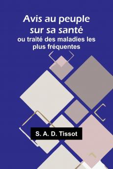 Avis au peuple sur sa santé; ou traité des maladies les plus fréquentes