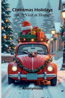 Christmas Holidays; or a Visit at Home