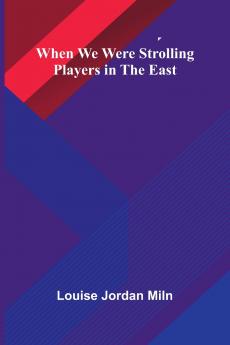 When We Were Strolling Players In The East