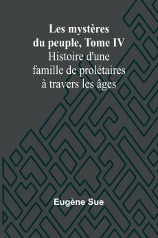 Les mystères du peuple Tome IV; Histoire d'une famille de prolétaires à travers les âges