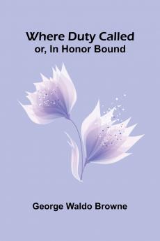 Where Duty Called; Or In Honor Bound