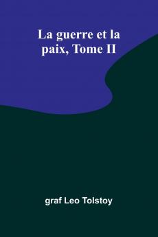 La guerre et la paix Tome II