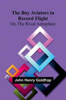 The Boy Aviators In Record Flight; Or The Rival Aeroplane