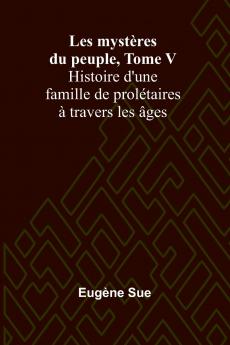 Les mystères du peuple Tome V; Histoire d'une famille de prolétaires à travers les âges