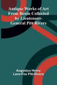 Antique Works of Art from Benin Collected by Lieutenant-General Pitt Rivers