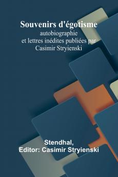 Souvenirs d'égotisme; autobiographie et lettres inédites publiées par Casimir Stryienski