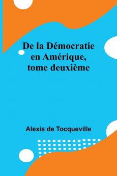 De la Démocratie en Amérique tome deuxième