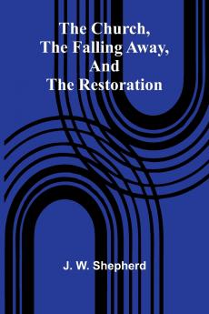 The Church The Falling Away And The Restoration