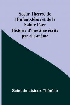 Soeur Thérèse de l'Enfant-Jésus et de la Sainte Face; Histoire d'une âme écrite par elle-même