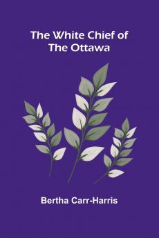 The White Chief of the Ottawa