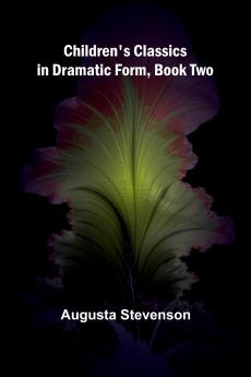 Children's Classics in Dramatic Form Book Two