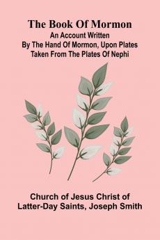 The Book Of Mormon; An Account Written By The Hand Of Mormon Upon Plates Taken From The Plates Of Nephi