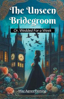 The Unseen Bridegroom Or Wedded For a Week