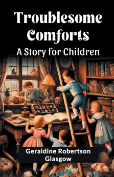 Troublesome Comforts A Story for Children