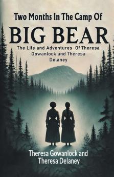 Two Months In The Camp Of Big Bear The Life and Adventures Of Theresa Gowanlock and Theresa Delaney