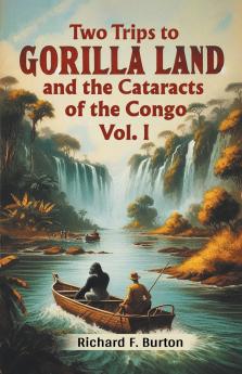 Two Trips To Gorilla Land And The Cataracts Of The Congo Vol. I