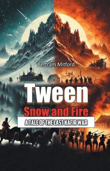 Tween Snow and Fire A Tale of the Last Kafir War