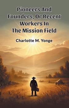 Pioneers And Founders Or Recent Workers In The Mission Field