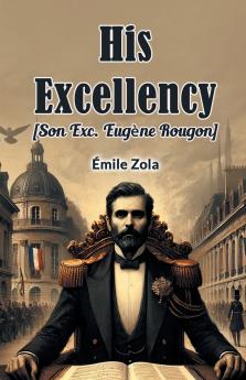 His Excellency [Son Exc. Eugene Rougon]