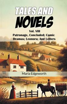Tales And Novels Vol. VIII Patronage Concluded; Comic Dramas; Leonora; And Letters