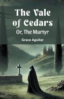 The Vale Of Cedars Or The Martyr