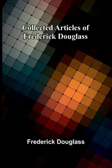 Collected Articles Of Frederick Douglass