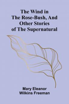 The Wind in the Rose-Bush and Other Stories of the Supernatural