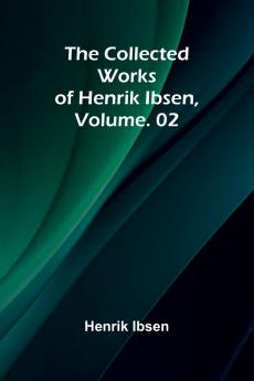 The Collected Works of Henrik Ibsen Vol. 02