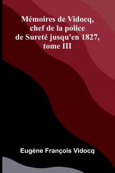 M moires de Vidocq chef de la police de Suret  jusqu'en 1827 tome III