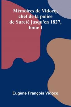 M moires de Vidocq chef de la police de Suret  jusqu'en 1827 tome I