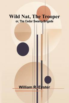 Wild Nat the Trooper; or The Cedar Swamp Brigade