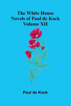 The White House (Novels of Paul de Kock Volume XII)