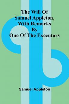 The Will of Samuel Appleton with Remarks by One of the Executors