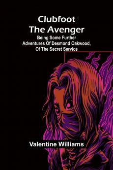 Clubfoot The Avenger; Being Some Further Adventures Of Desmond Oakwood Of The Secret Service