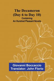 The Decameron (Day 6 To Day 10); Containing An Hundred Pleasant Novels