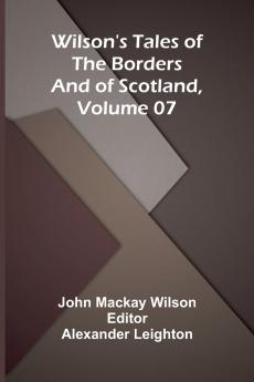 Wilson's Tales of the Borders and of Scotland Volume 07