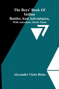 The Boys' Book Of Indian Battles And Adventures With Anecdotes About Them