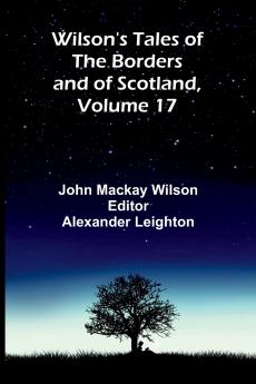 Wilson's Tales of the Borders and of Scotland Volume 17