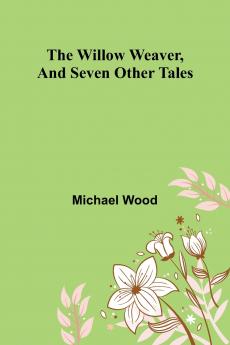 The willow weaver and seven other tales