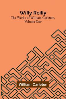 Willy Reilly; The Works of William Carleton Volume One
