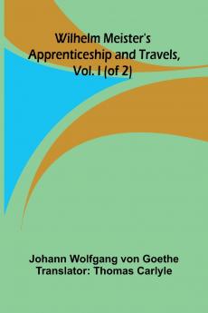 Wilhelm Meister's Apprenticeship and Travels Vol. I (of 2)