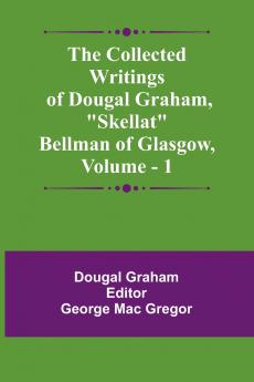 The Collected Writings Of Dougal Graham Skellat Bellman Of Glasgow Vol. 1