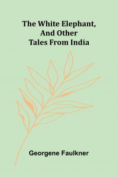 The White Elephant and Other Tales From India