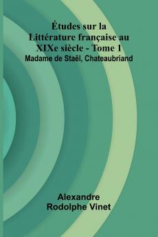 tudes sur la Litt rature fran aise au XIXe si cle - Tome 1; Madame de Sta l Chateaubriand