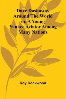 Dave Dashaway Around The World; Or A Young Yankee Aviator Among Many Nations