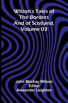 Wilson's Tales of the Borders and of Scotland Volume 03